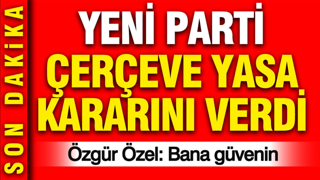 YENİ Parti çerçeve yasa kararını verdi: Özgür Özel ‘Bana güvenin’ dedi