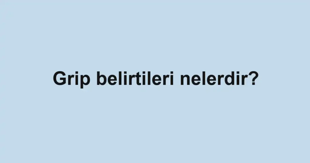Grip belirtileri nelerdir?